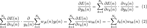 \begin{eqnarray}
     \frac{\partial E(n)}{\partial y_{h}(n)} = \displaystyle{\sum_{k = 1}^{N_{k}}} \frac{\partial E(n)}{\partial v_{k}(n)} \cdot \frac{\partial v_{k}(n)}{\partial y_{h}(n)} =\\ \displaystyle{\sum_{k = 1}^{N_{k}}} \frac{\partial E(n)}{\partial v_{k}(n)} \cdot \frac{\partial}{y_{h}(n)}\displaystyle{\sum_{l = 1}^{N_{h}}}w_{jk}(n)y_{l}(n) = \displaystyle{\sum_{k = 1}^{N_{k}}} \frac{\partial E(n)}{\partial v_{k}(n)}w_{hk}(n) = -\displaystyle{\sum_{k = 1}^{N_{k}}}\delta_{k}(n)w_{hk}(n)
 \end{eqnarray}
