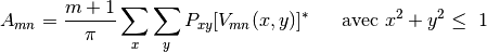 \begin{displaymath} A_{mn} = \frac{m+1}{\pi} \sum_{x} \sum_{y} P_{xy}[V_{mn}(x,y)]^{*} ~~~~~\mbox{avec $x^{2} + y^{2} \leq ~1$} \end{displaymath}