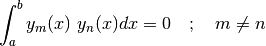 \begin{displaymath} \int_{a}^{b}y_m(x)~y_n(x) dx = 0~~~;~~~m\neq n \end{displaymath}