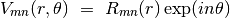 \begin{displaymath} V_{mn}(r,\theta)~=~R_{mn}(r)\exp(in\theta) \end{displaymath}
