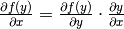 \frac{\partial
f(y)}{\partial x} = \frac{\partial f(y)}{\partial y}\cdot \frac{\partial
y}{\partial x}