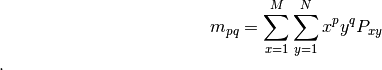 \begin{displaymath} m_{pq} = \sum_{x=1}^{M} \sum_{y=1}^N x^p y^q P_{xy} \end{displaymath}.
